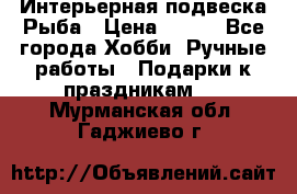  Интерьерная подвеска Рыба › Цена ­ 450 - Все города Хобби. Ручные работы » Подарки к праздникам   . Мурманская обл.,Гаджиево г.